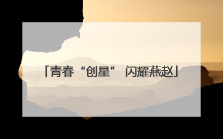 青春“创星” 闪耀燕赵