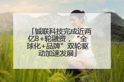 铖联科技完成近两亿B+轮融资，“全球化+品牌”双轮驱动加速发展
