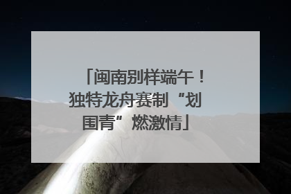 闽南别样端午！独特龙舟赛制“划围青”燃激情
