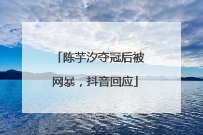 陈芋汐夺冠后被网暴，抖音回应