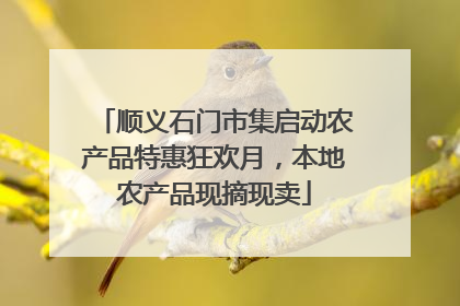 顺义石门市集启动农产品特惠狂欢月，本地农产品现摘现卖