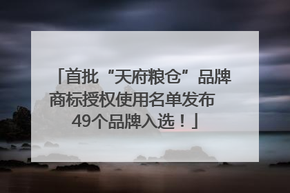 首批“天府粮仓”品牌商标授权使用名单发布 49个品牌入选！