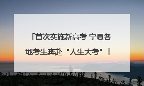 首次实施新高考 宁夏各地考生奔赴“人生大考”