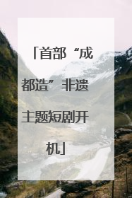 首部“成都造”非遗主题短剧开机