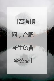 高考期间，合肥考生免费坐公交
