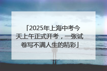 2025年上海中考今天上午正式开考，一张试卷写不满人生的精彩