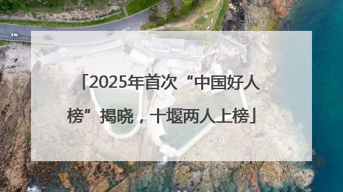 2025年首次“中国好人榜”揭晓，十堰两人上榜