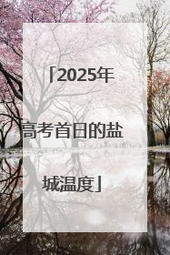 2025年高考首日的盐城温度