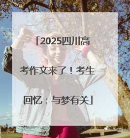2025四川高考作文来了！考生回忆：与梦有关