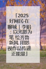 2025好网民·在聊城｜李娟：以光影为笔 绘齐鲁新风 用影视作品传递正能量