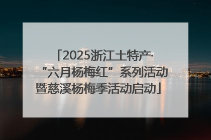 2025浙江土特产·“六月杨梅红”系列活动暨慈溪杨梅季活动启动