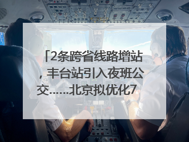 2条跨省线路增站，丰台站引入夜班公交……北京拟优化7条公交线！