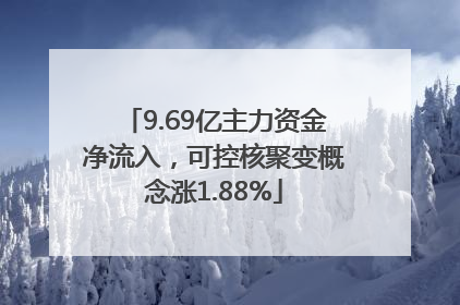 9.69亿主力资金净流入，可控核聚变概念涨1.88%