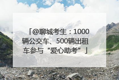 @聊城考生：1000辆公交车、500辆出租车参与“爱心助考”