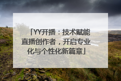 YY开播：技术赋能直播创作者，开启专业化与个性化新篇章